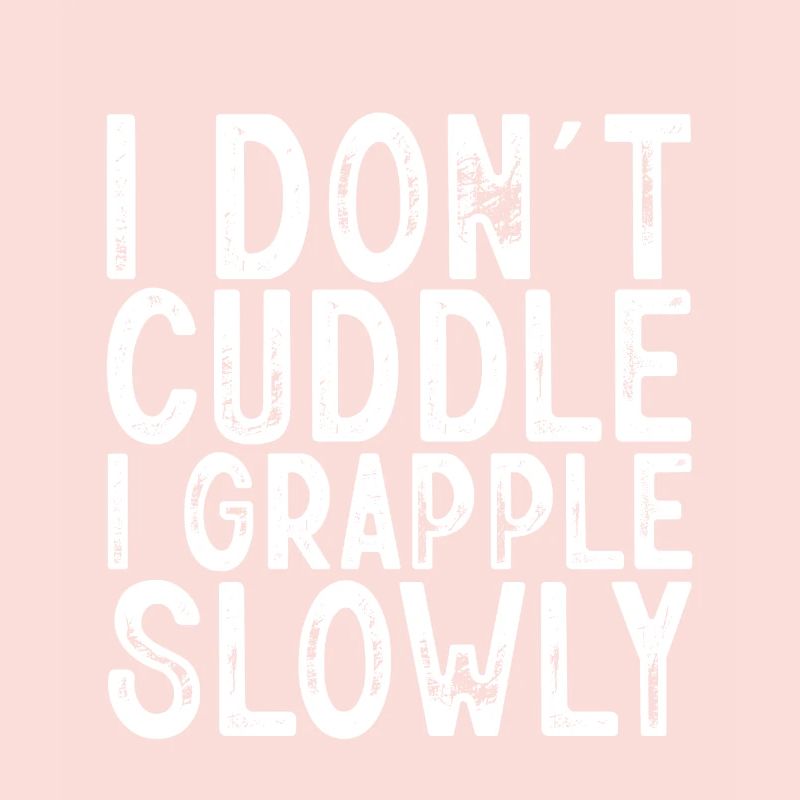 I Don't Cuddle I Grapple Slowly