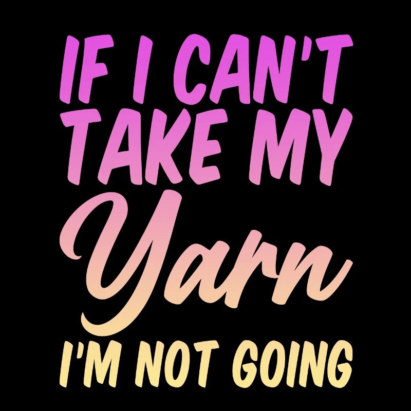 If I Can't Take My Yarn, I'm Not Going 4