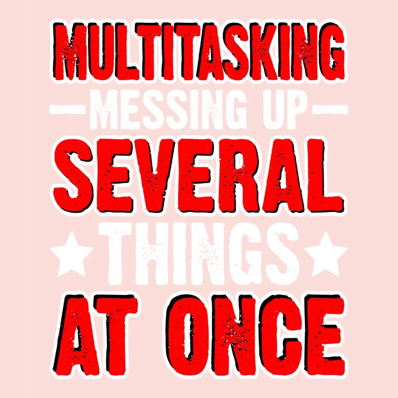Multitasking, Messing Up Several Things At Once
