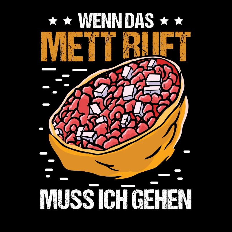 Wenn das Mett ruft muss ich Gehen