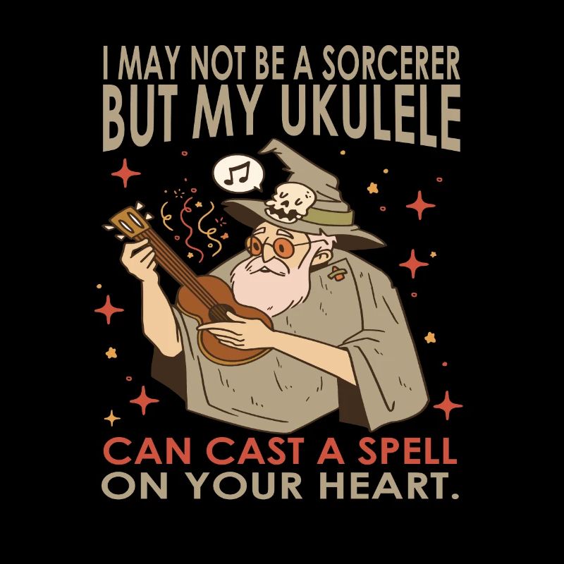 I May Not Be A Sorcerer But My Ukulele Can Cast A