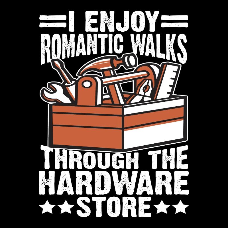 I Enjoy Romantic Walks Through Hardware Store 35