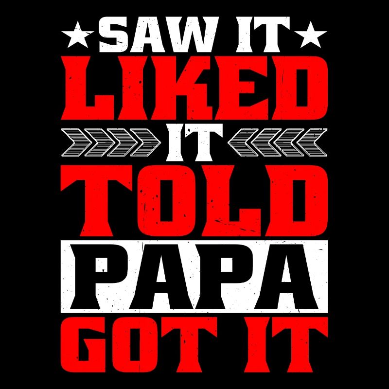 Saw It Liked It Told Papa Got It 4