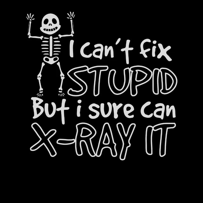 I Cant Fix Stupid But Sure I Can X-Ray It