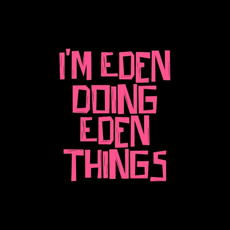 I'm Eden doing Eden things