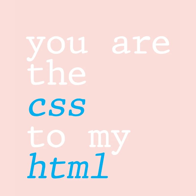 Vous êtes le CSS à mon HTML 4