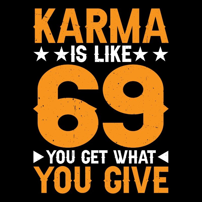 Le karma, c’est comme 69, tu reçois ce que tu donnes 17
