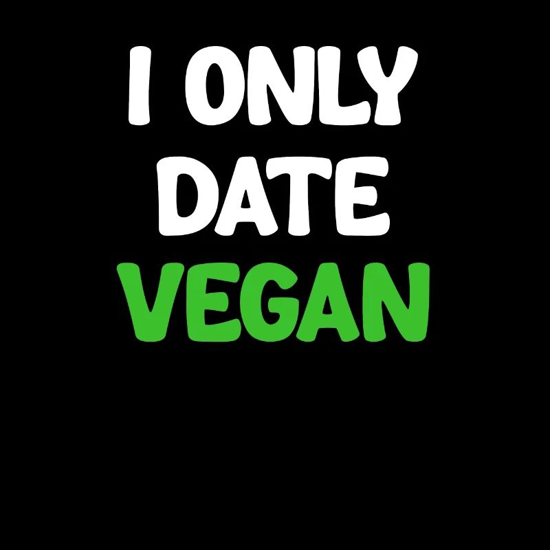 I only date vegans, vegans