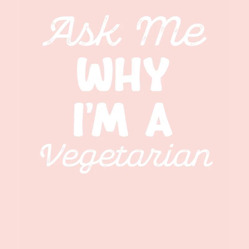 Ask me why I'm a vegetarian.