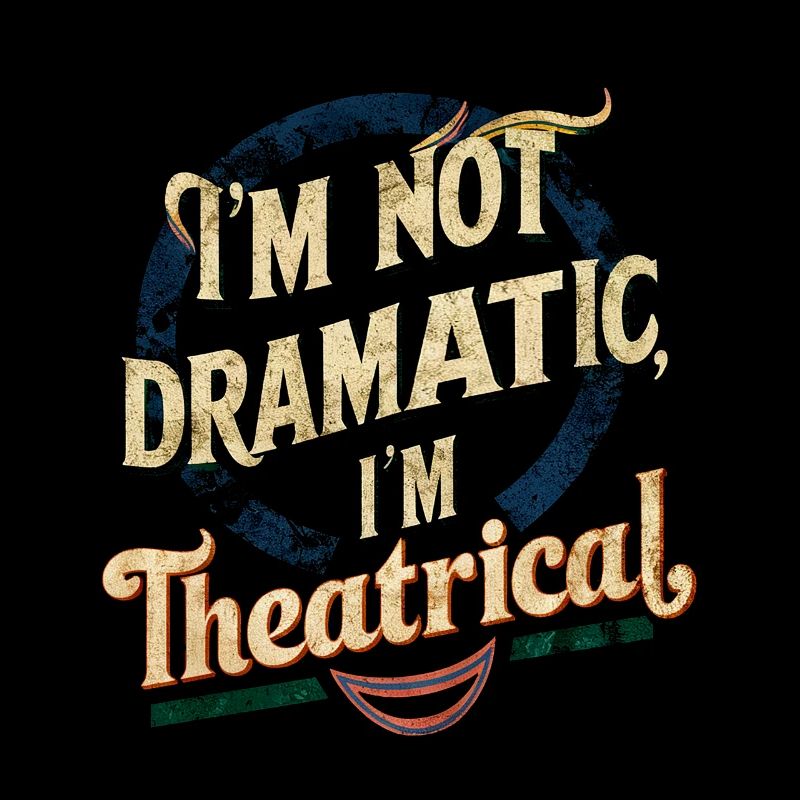 I'm Not Dramatic, I'm Theatrical 58