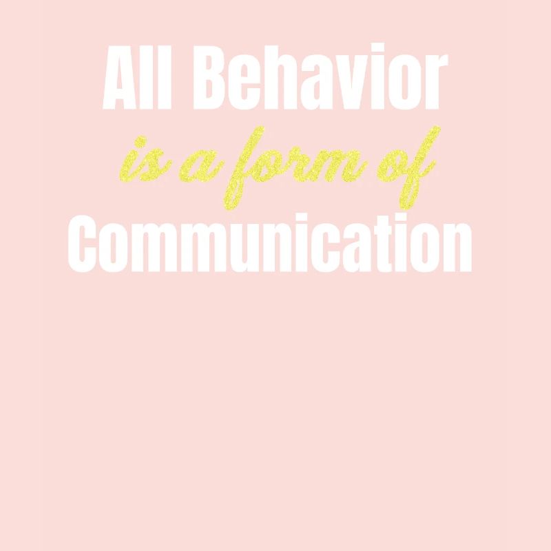Every behavior is a form of communication