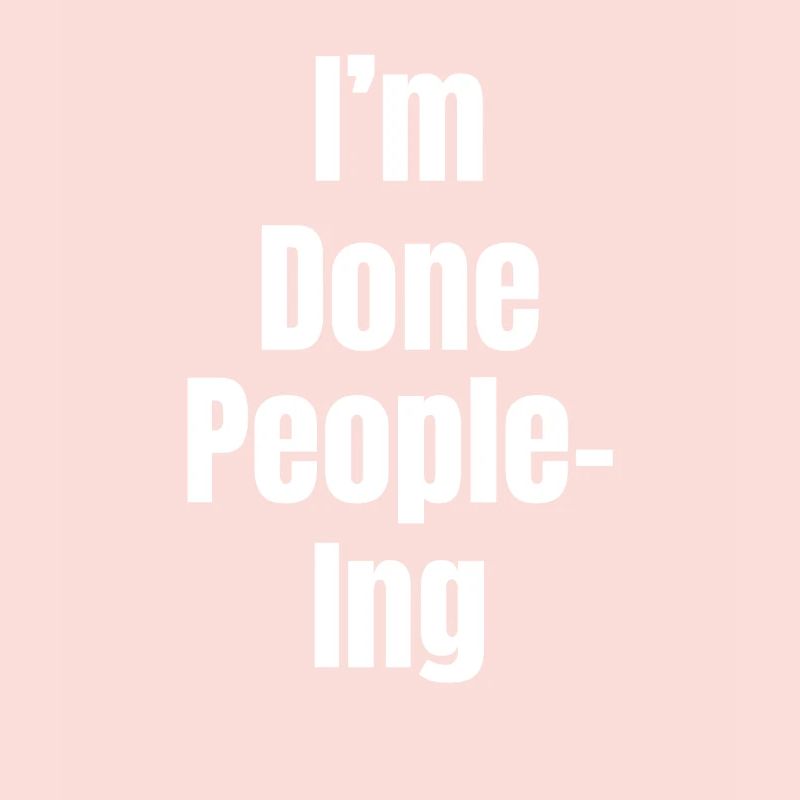 I'm done with people. Introverted