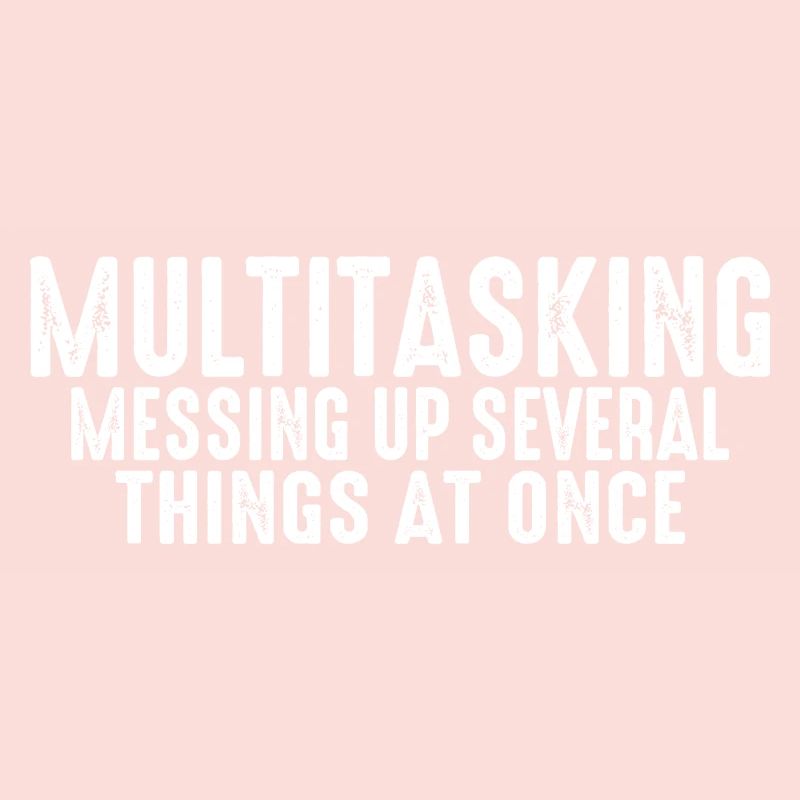 Multitasking, Messing Up Several Things At Once 3