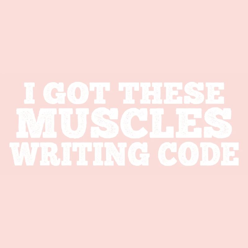 I Got These Muscles Writing Code 7
