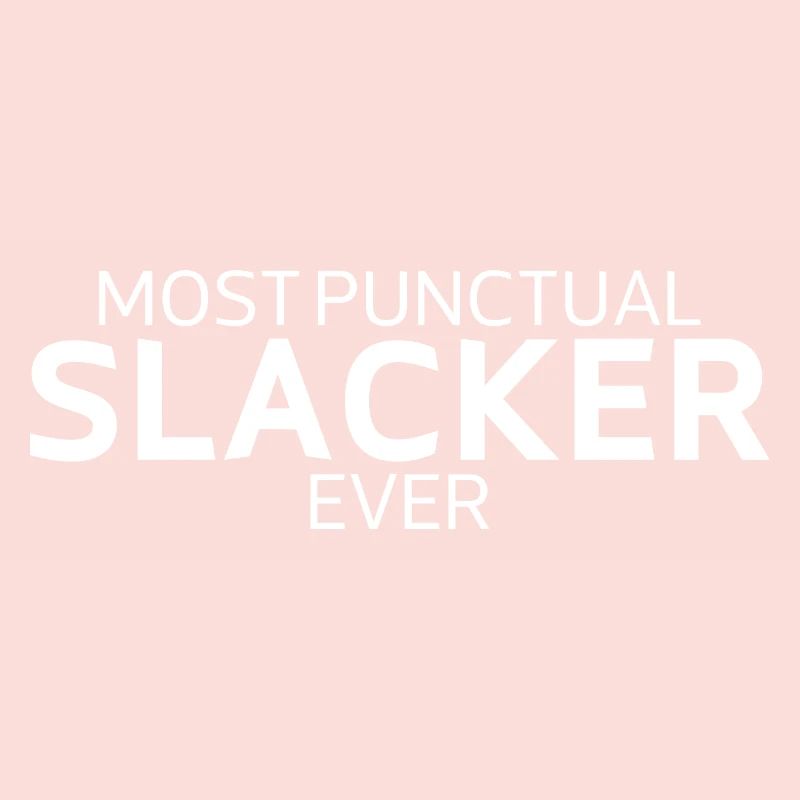 Most Punctual Slacker Ever