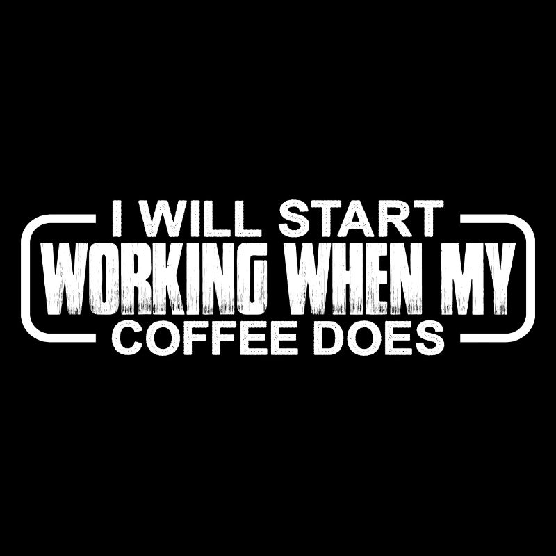 I will start working when my coffee does 4