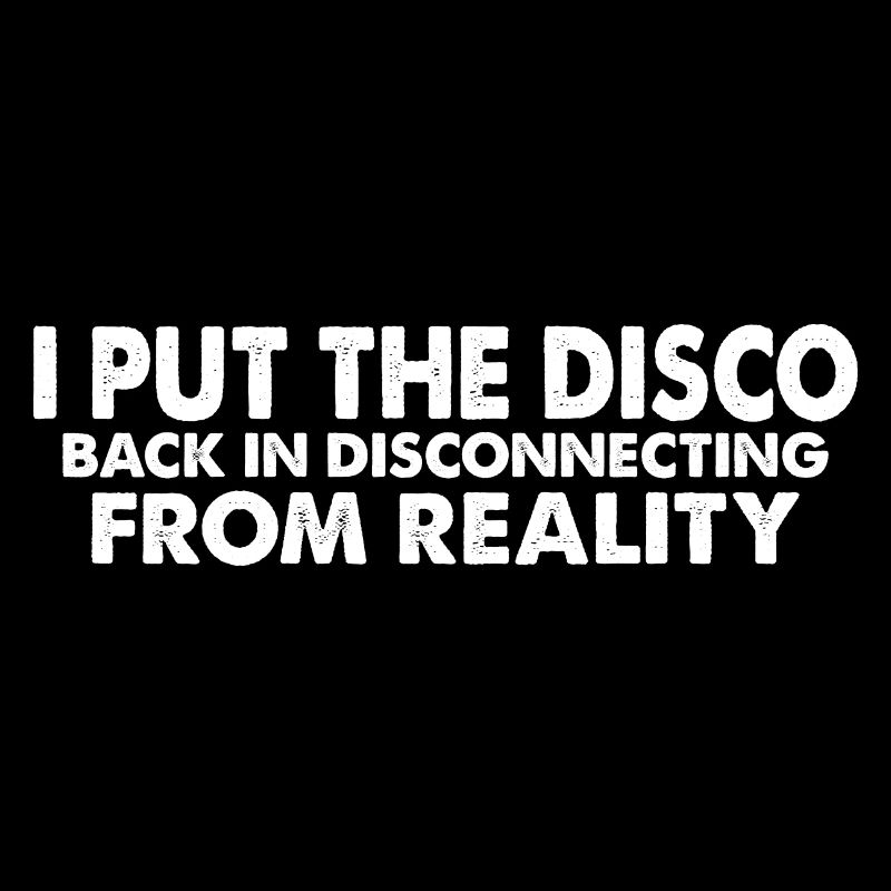 I Put The Disco Back In Disconecting From Reality4
