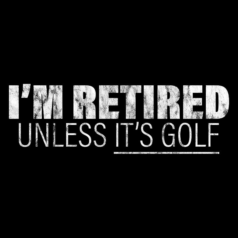 I'm Retired Unless It's Golf 3