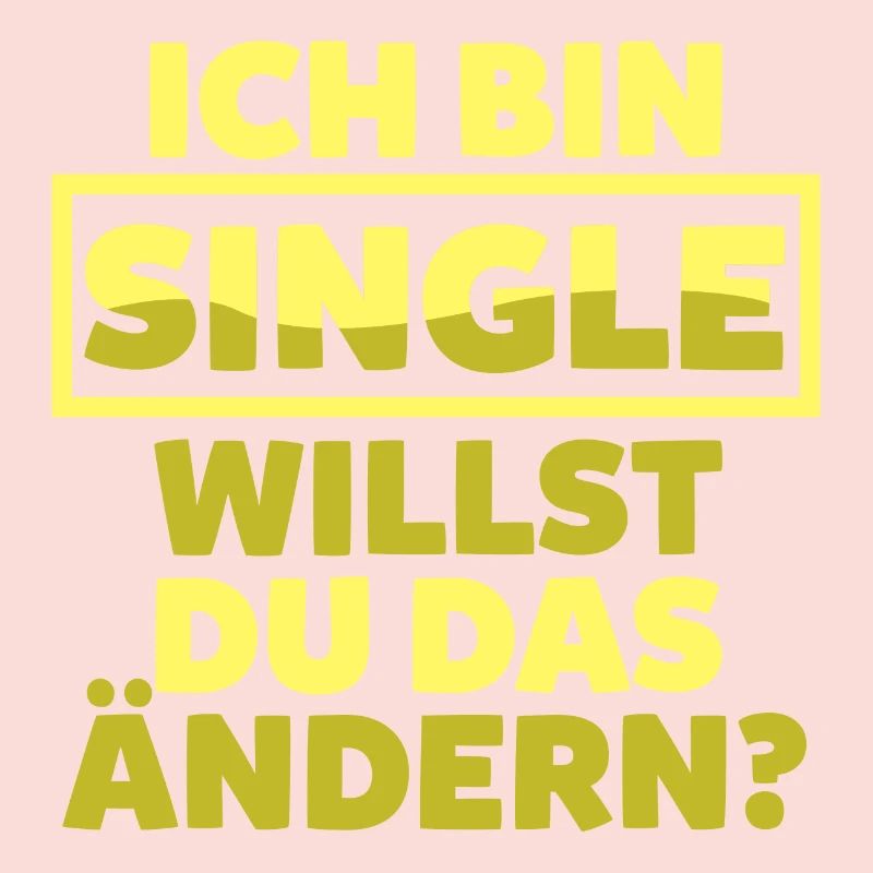 Ich bin Single willst du das ändern?