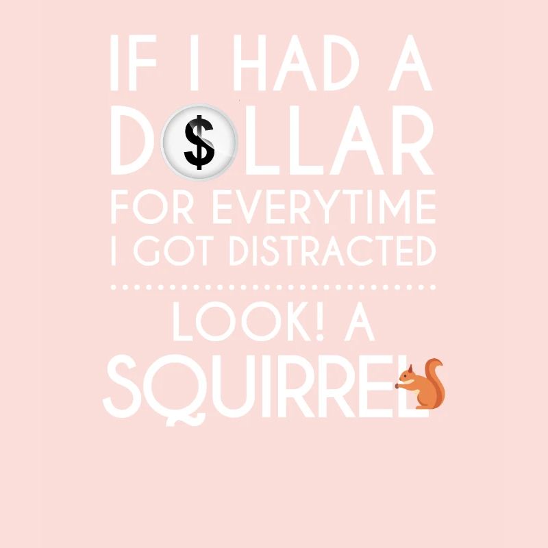 If I Had A Dollar For Every time I Got Distracted