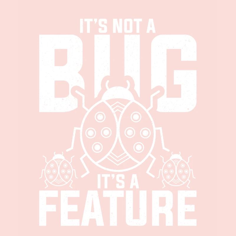 It’s Not A Bug It’s A Feature