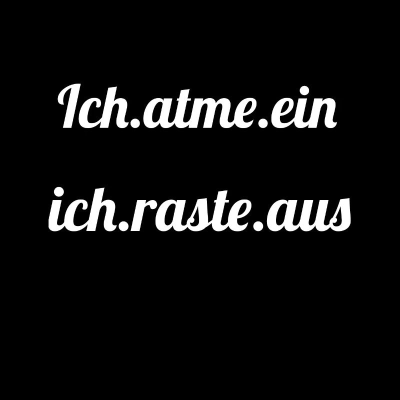 atme ein ich raste aus.