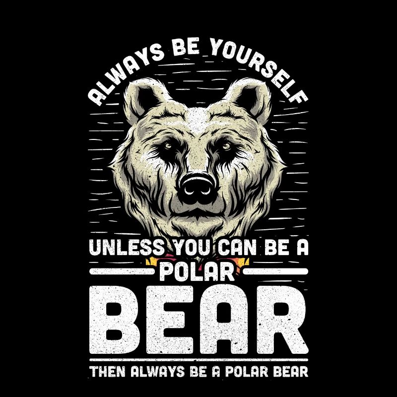 Always Be Yourself Unless You Can Be A Polar Bear