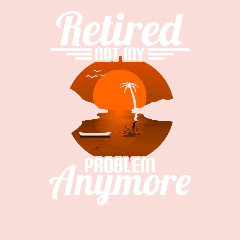 Retired Not My Problem Anymore Funny Retirement
