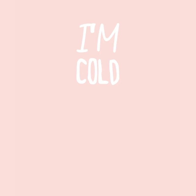 I'm cold