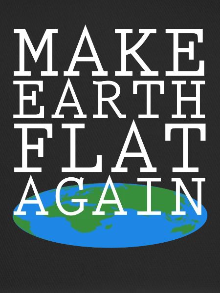 Make Earth Flat Again
