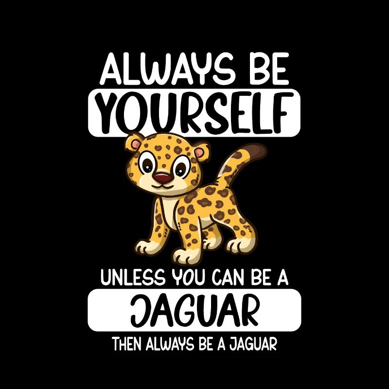 Always Be Yourself Unless You Can Be A Jaguar