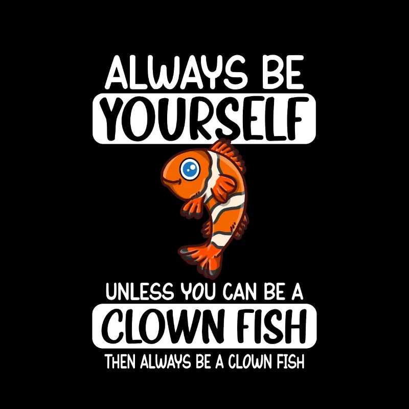 Always Be Yourself Unless You Can Be A Clown Fish