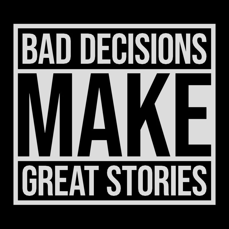 bad decisions great stories