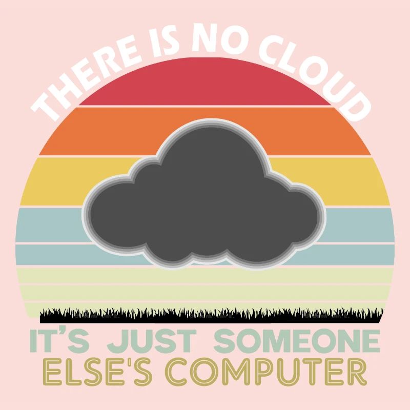 There is no cloud just someone else s computer