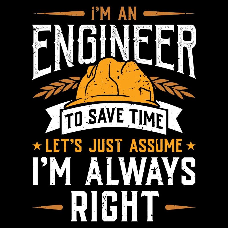 I'm An Engineer ... I'm Always Right