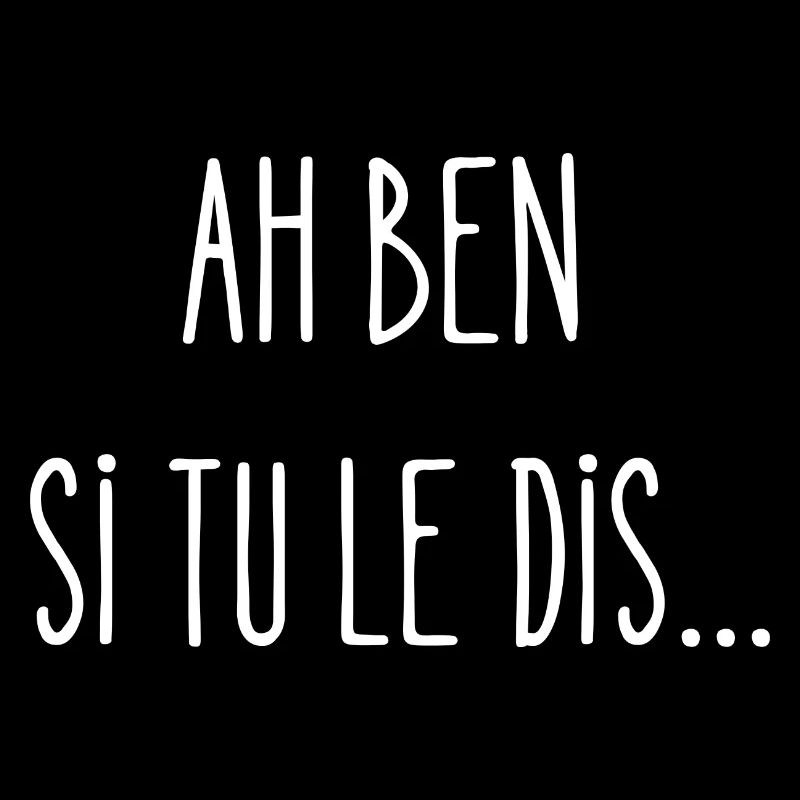 ah ben si tu le dis