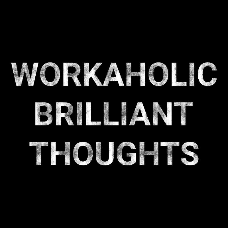 Workaholic Brilliant Thoughts