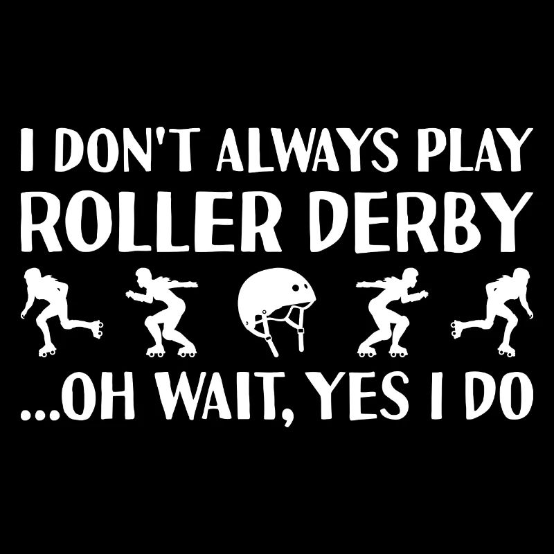 Sport I Do Not Always Play Roller Derby