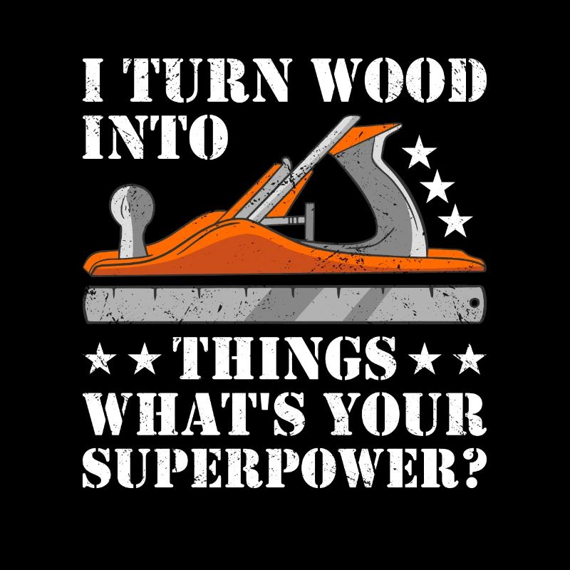 Carpenter I Turn Wood Into Things Woodworking