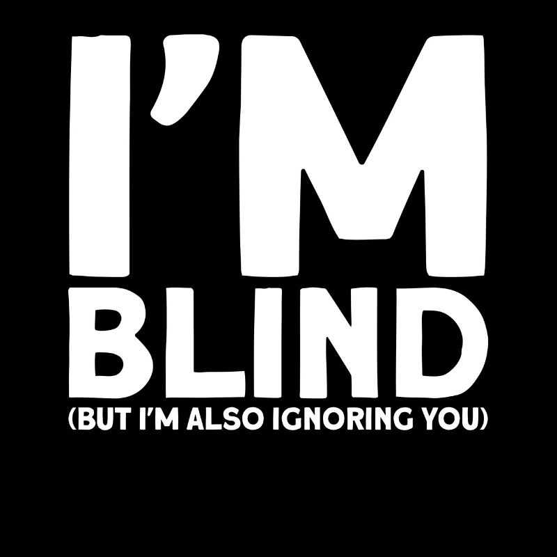 Ich bin blind, aber ich ignoriere dich auch Blind