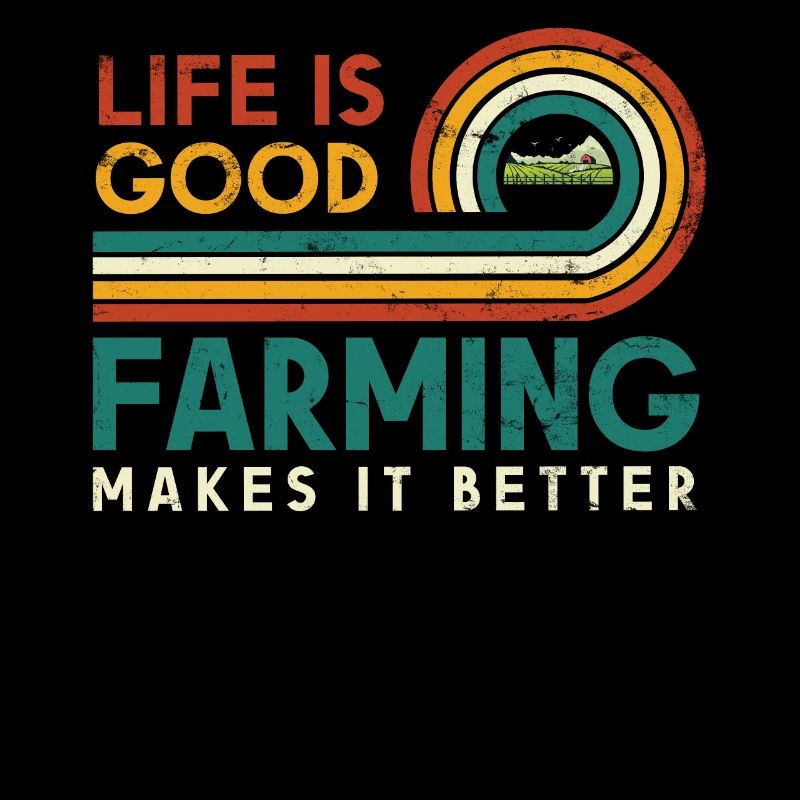 Life is good. Agriculture makes it better