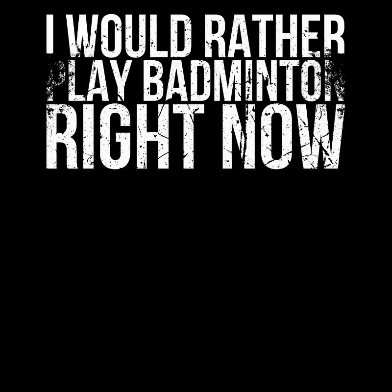 I'd rather play badminton now for