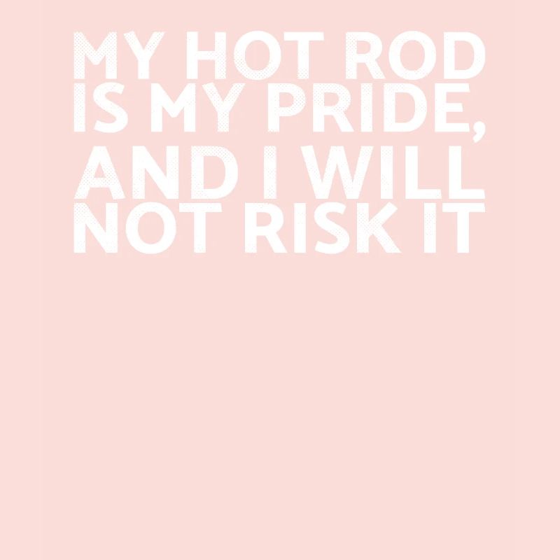 Mon hot rod est ma fierté et je ne le risquerai pas