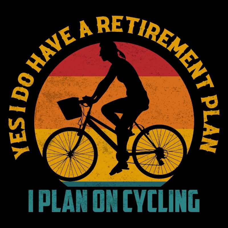 Yes I Do Have A Retirement Plan I Plan On Cycling