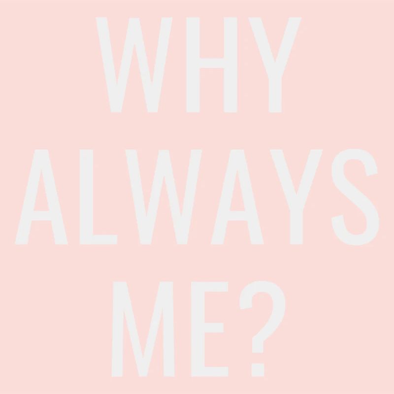 Why always me