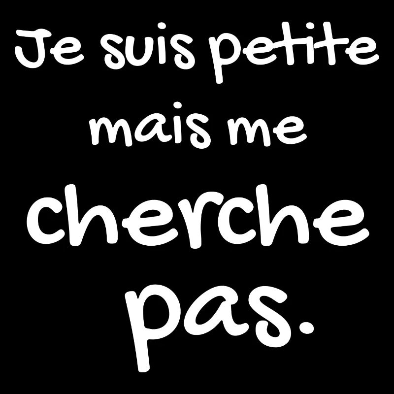 Je suis petite mais me cherche pas
