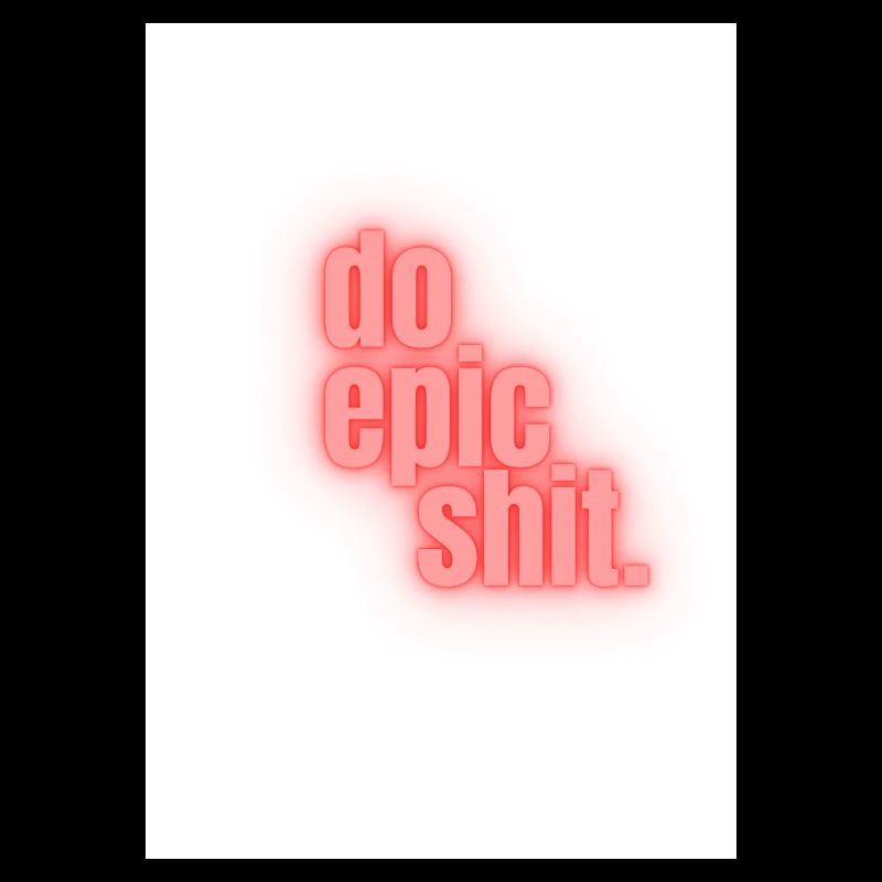 Do epic shit.