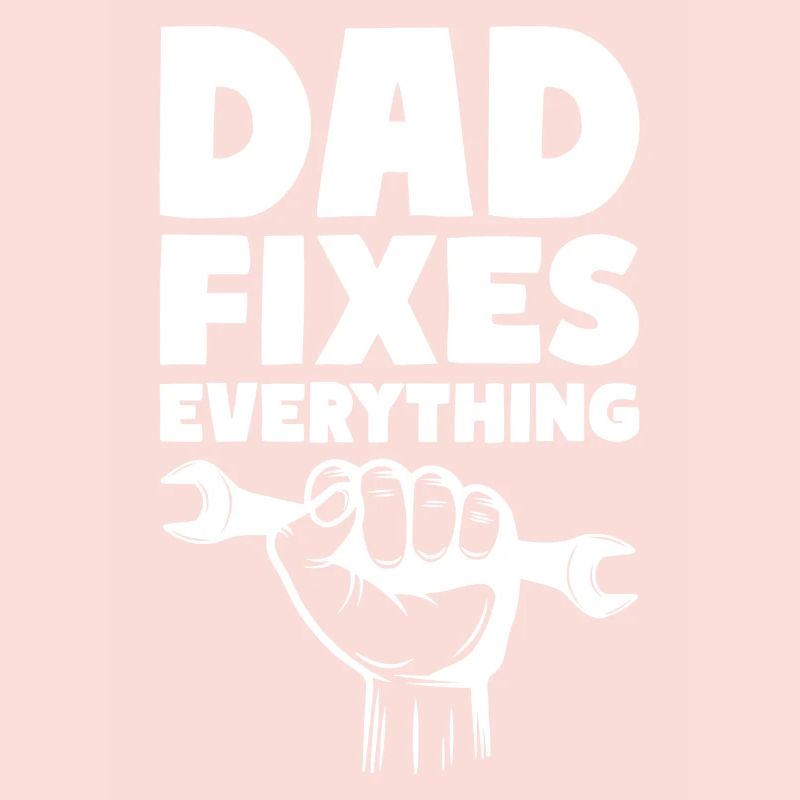 Dad Fixes Everything Fix Dad Daddy