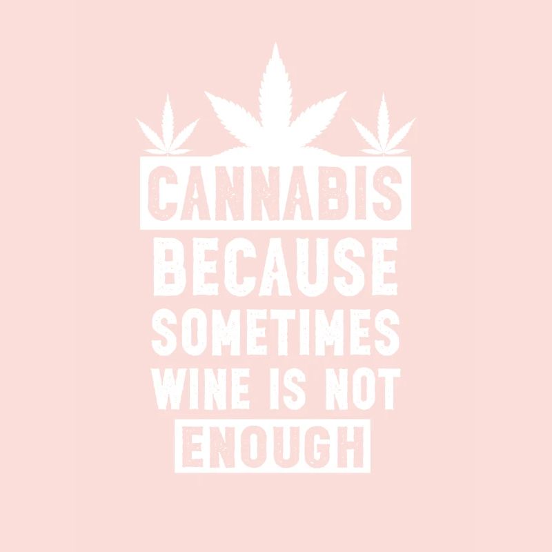 Cannabis because sometimes wine is not enough