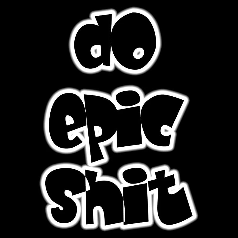DO EPIC SHIT